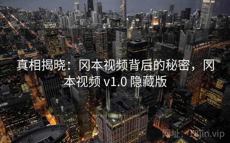 真相揭晓：冈本视频背后的秘密，冈本视频 v1.0 隐藏版