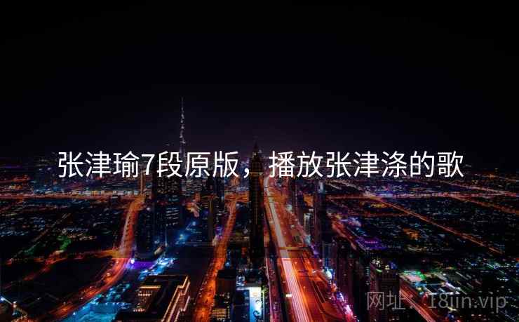 张津瑜7段原版，播放张津涤的歌