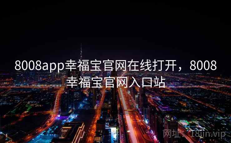 8008app幸福宝官网在线打开,8008幸福宝官网入口站 8008app幸福宝官网在线打开,8008幸福宝官网入口站