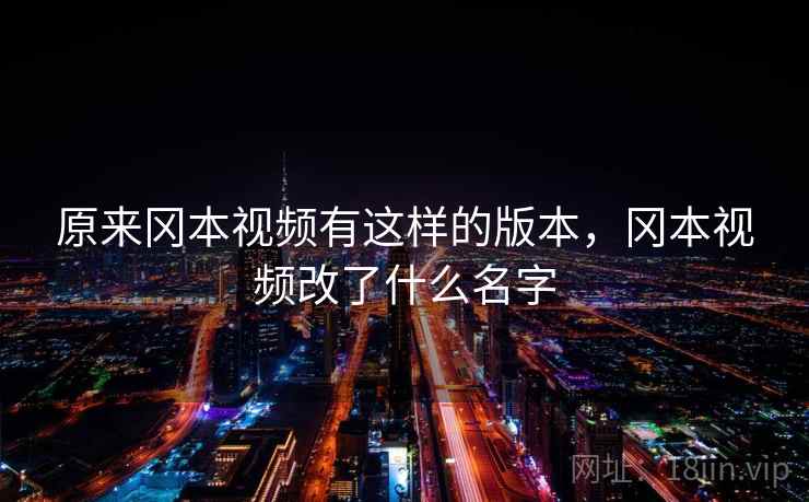 原来冈本视频有这样的版本，冈本视频改了什么名字