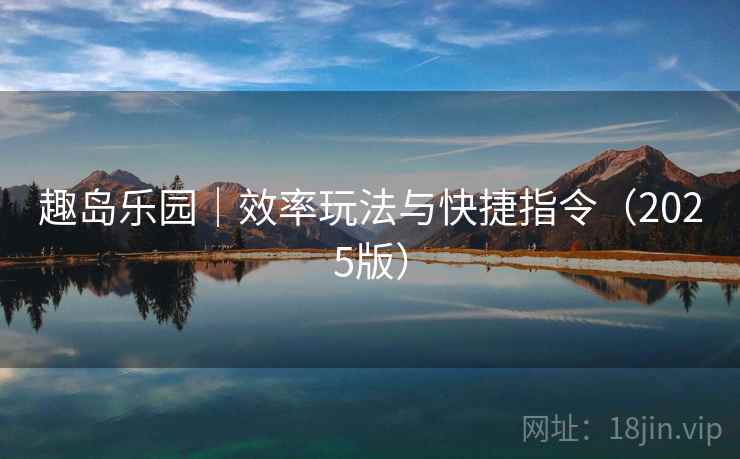 趣岛乐园|效率玩法与快捷指令(2025版) 趣岛乐园|效率玩法与快捷指令(2025版)