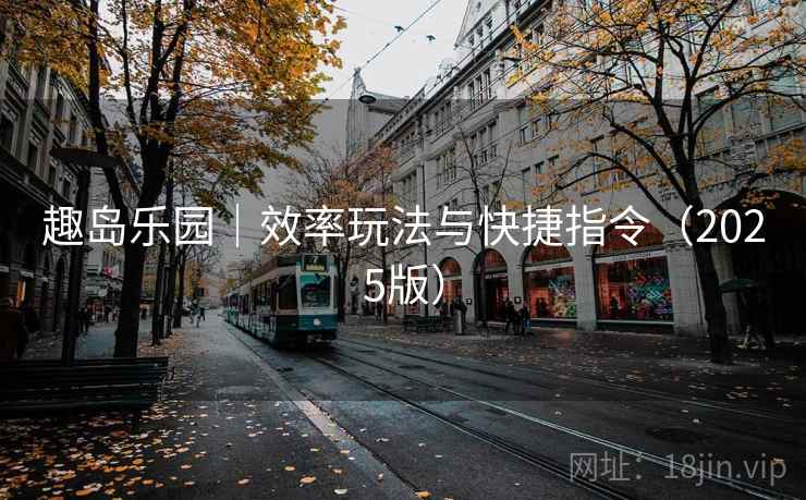 趣岛乐园|效率玩法与快捷指令(2025版) 趣岛乐园|效率玩法与快捷指令(2025版)
