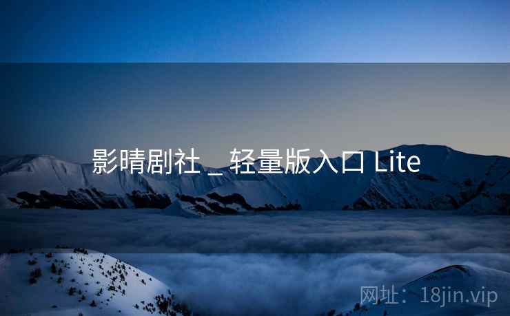 影晴剧社 _ 轻量版入口 Lite